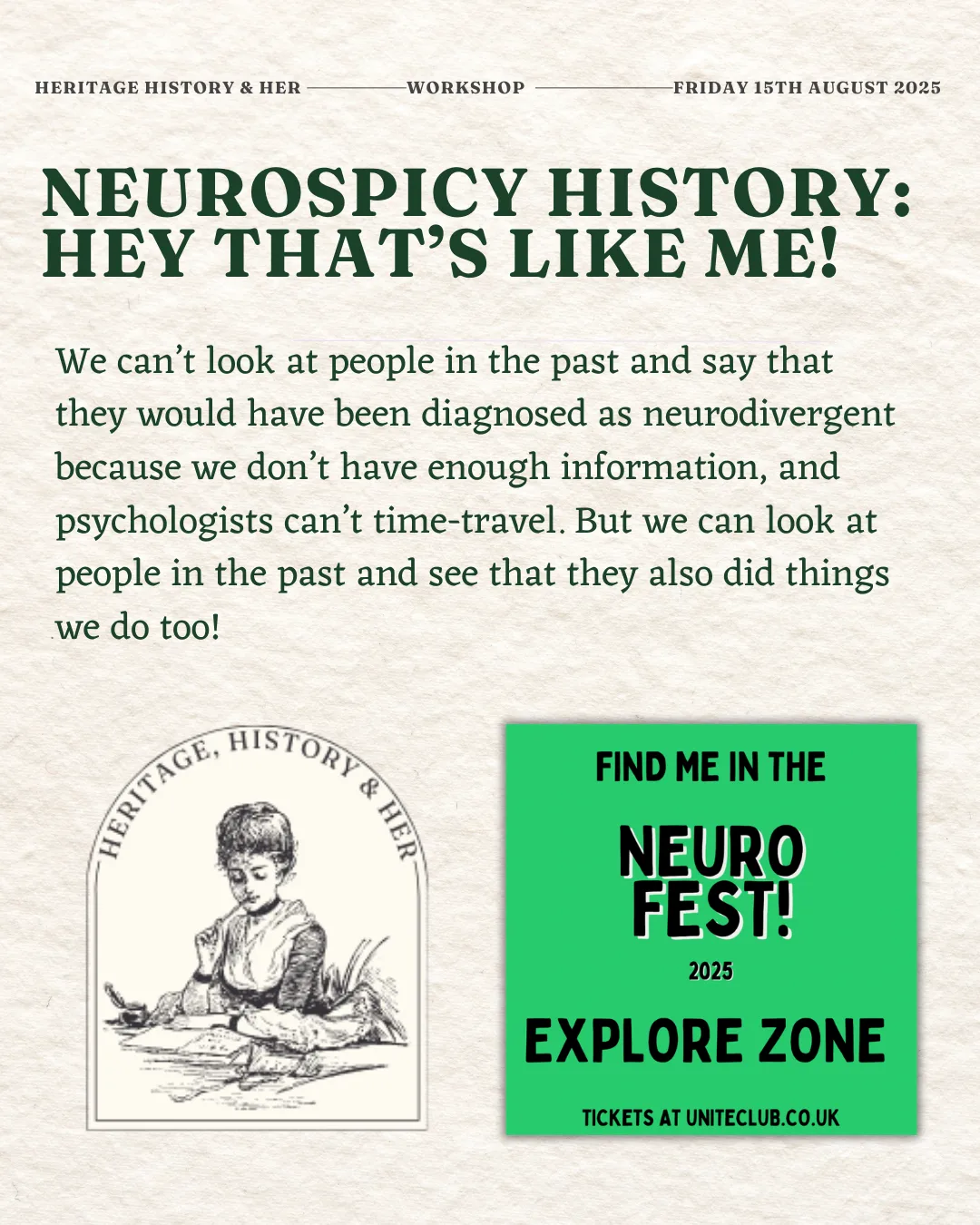 Poster for Neurospicy History: Hey that's Like me! Workshop at Neurofest. We can’t look at people in the past and say that they would have been diagnosed as neurodivergent because we don’t have enough information, and psychologists can’t time-travel. But we can look at people in the past and see that they also did things we do too!