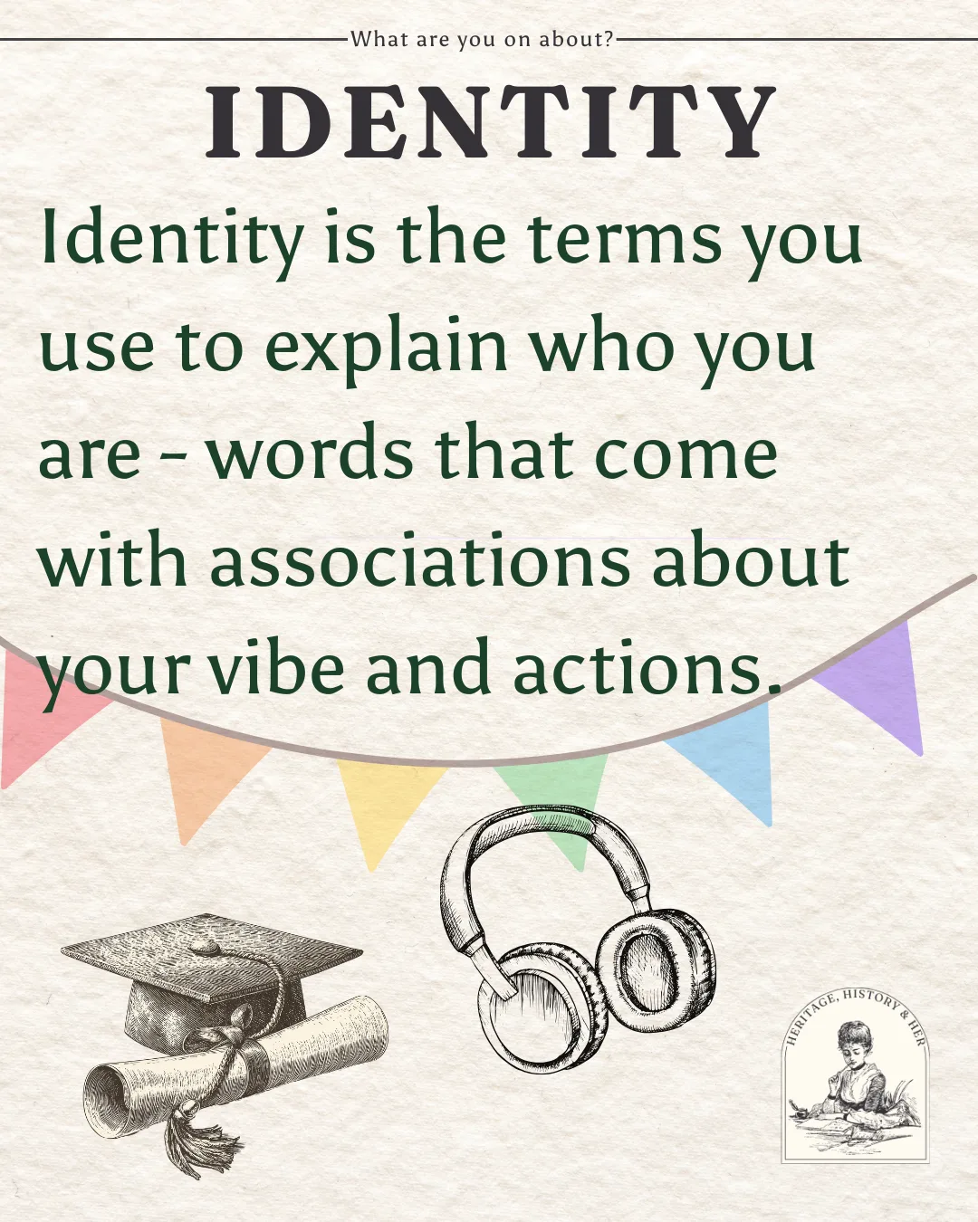 Identity is the terms you use to explain who you are - words that come with associations about your vibe and actions